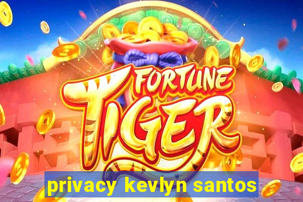 privacy kevlyn santos